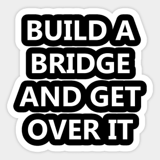 Build a Bridge And Get Over It. Sticker